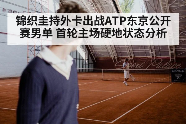 锦织圭持外卡出战ATP东京公开赛男单 首轮主场硬地状态分析 | kaiyun
